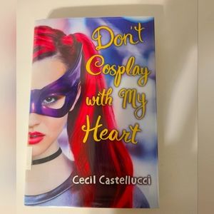 Don't Cosplay with My Heart by Cecil Castellucci